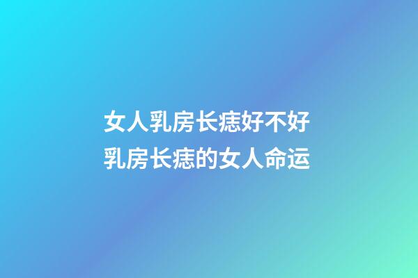 女人乳房长痣好不好 乳房长痣的女人命运